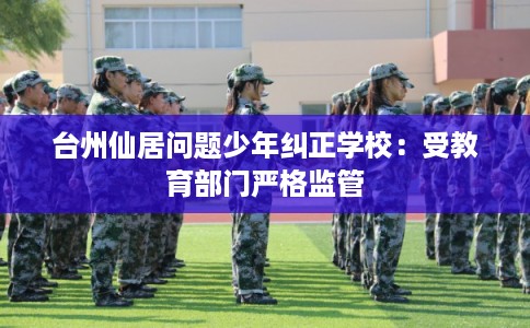 台州仙居问题少年纠正学校：受教育部门严格监管