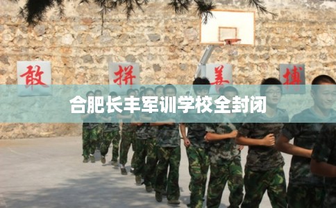 合肥长丰军训学校全封闭