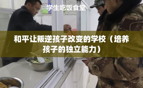 和平让叛逆孩子改变的学校（培养孩子的独立能力）
