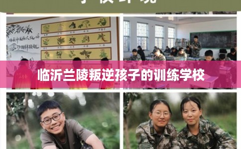 临沂兰陵叛逆孩子的训练学校