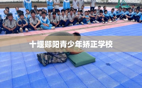 十堰郧阳青少年矫正学校