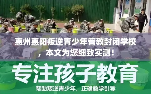 惠州惠阳叛逆青少年管教封闭学校，本文为您细致实测！
