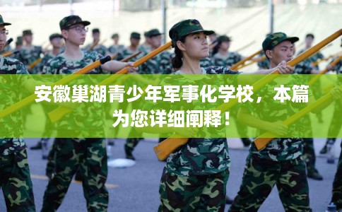 安徽巢湖青少年军事化学校，本篇为您详细阐释！
