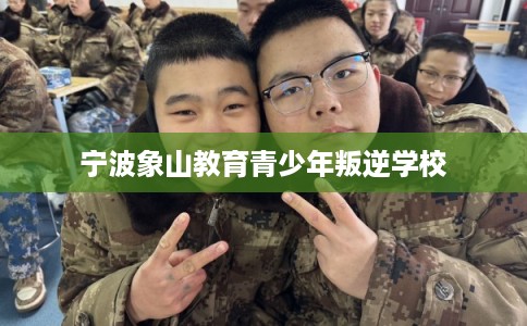 宁波象山教育青少年叛逆学校