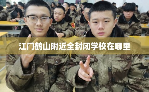 江门鹤山附近全封闭学校在哪里