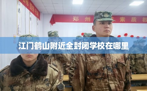 江门鹤山附近全封闭学校在哪里