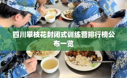四川攀枝花封闭式训练营排行榜公布一览