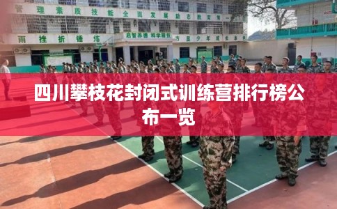 四川攀枝花封闭式训练营排行榜公布一览