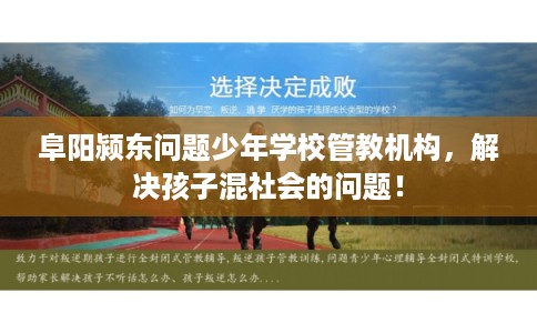 阜阳颍东问题少年学校管教机构，解决孩子混社会的问题！