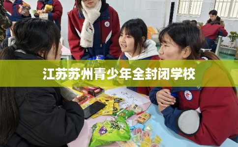 江苏苏州青少年全封闭学校