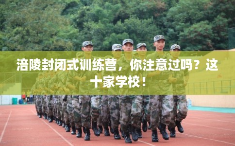 涪陵封闭式训练营，你注意过吗？这十家学校！