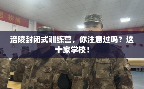 涪陵封闭式训练营，你注意过吗？这十家学校！