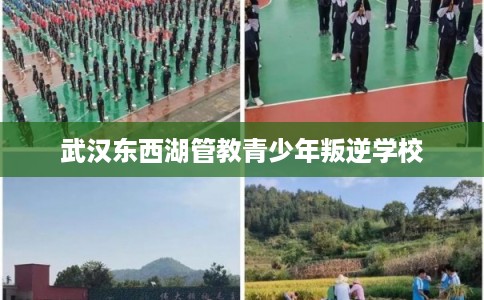 武汉东西湖管教青少年叛逆学校