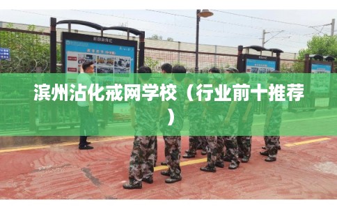 滨州沾化戒网学校（行业前十推荐）