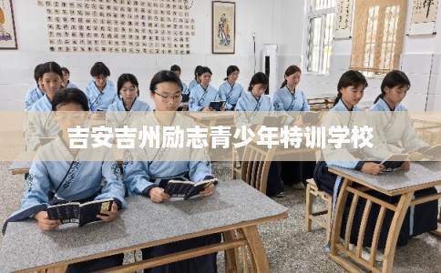 吉安吉州励志青少年特训学校