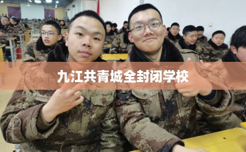 九江共青城全封闭学校