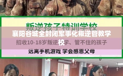襄阳谷城全封闭军事化叛逆管教学校