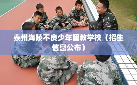 泰州海陵不良少年管教学校（招生信息公布）