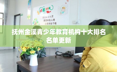 抚州金溪青少年教育机构十大排名名单更新