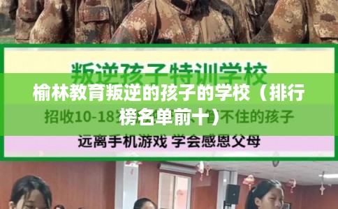 榆林教育叛逆的孩子的学校（排行榜名单前十）