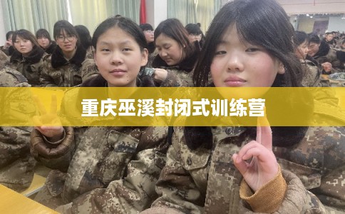 重庆巫溪封闭式训练营