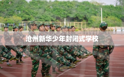 沧州新华少年封闭式学校