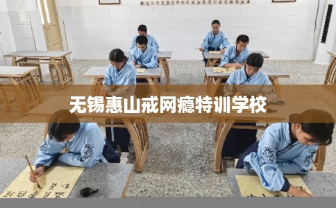 无锡惠山戒网瘾特训学校