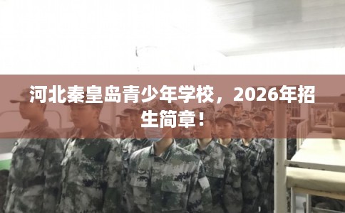 河北秦皇岛青少年学校，2026年招生简章！