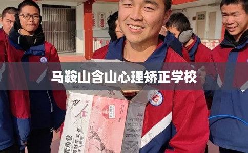 马鞍山含山心理矫正学校