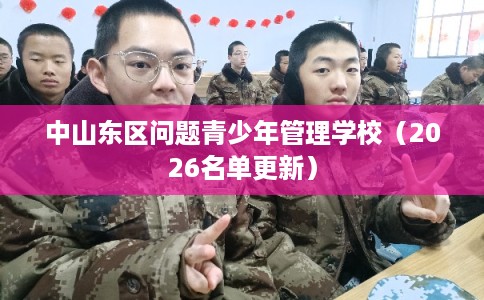 中山东区问题青少年管理学校（2026名单更新）