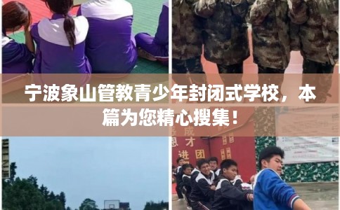 宁波象山管教青少年封闭式学校，本篇为您精心搜集！