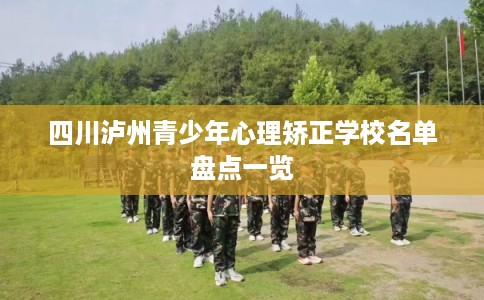 四川泸州青少年心理矫正学校名单盘点一览