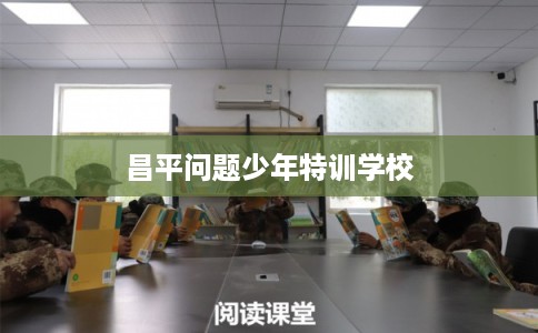 昌平问题少年特训学校
