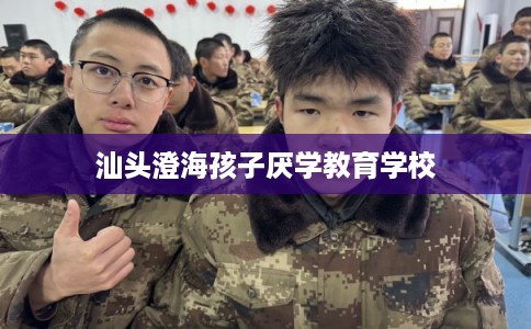 汕头澄海孩子厌学教育学校