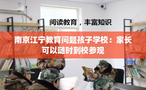 南京江宁教育问题孩子学校：家长可以随时到校参观