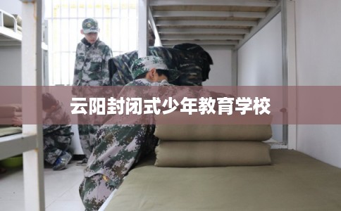 云阳封闭式少年教育学校