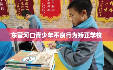 东营河口青少年不良行为矫正学校