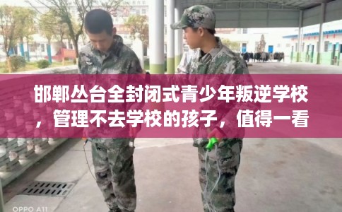 邯郸丛台全封闭式青少年叛逆学校，管理不去学校的孩子，值得一看！