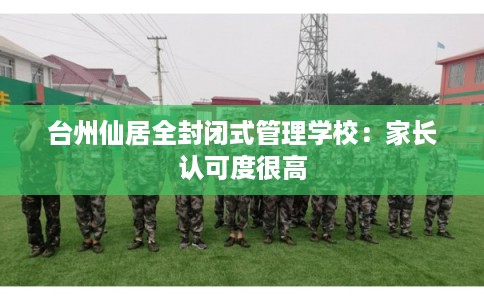 台州仙居全封闭式管理学校：家长认可度很高