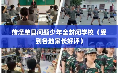 菏泽单县问题少年全封闭学校（受到各地家长好评）