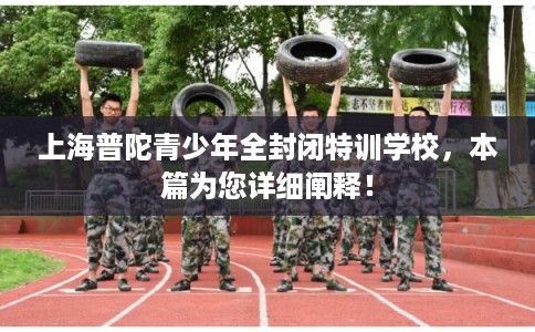 上海普陀青少年全封闭特训学校，本篇为您详细阐释！