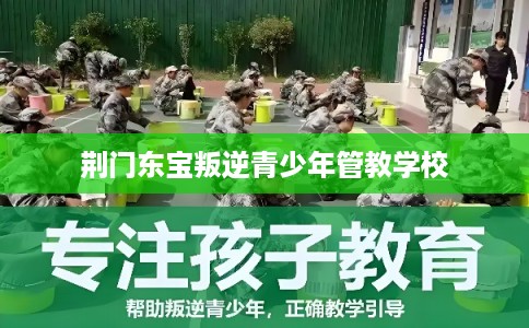荆门东宝叛逆青少年管教学校