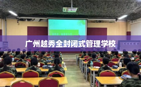广州越秀全封闭式管理学校
