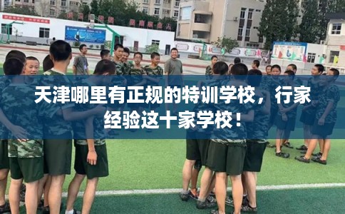 天津哪里有正规的特训学校，行家经验这十家学校！