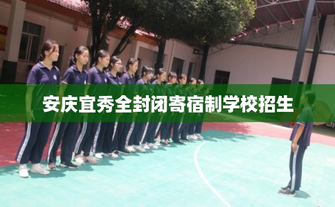 安庆宜秀全封闭寄宿制学校招生