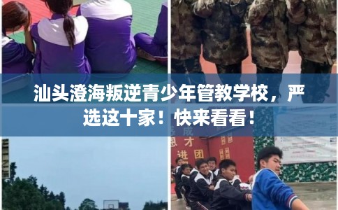 汕头澄海叛逆青少年管教学校，严选这十家！快来看看！