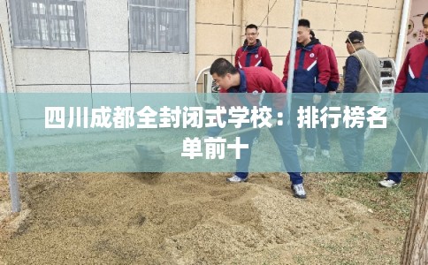 四川成都全封闭式学校：排行榜名单前十