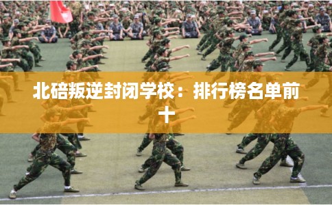 北碚叛逆封闭学校：排行榜名单前十