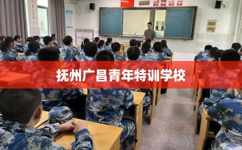 抚州广昌青年特训学校