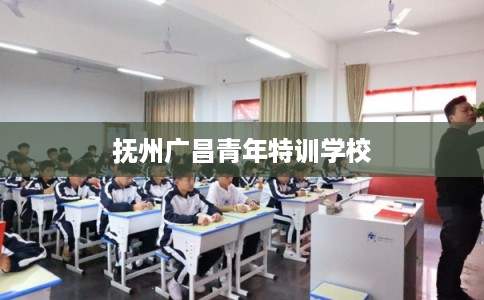 抚州广昌青年特训学校